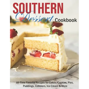 Southern Dessert Cookbook: All-Time Favorite Recipes for Cakes, Cookies, Pies, Puddings, Cobblers, Ice Cream & More