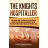 The Knights Hospitaller: A Captivating Guide to a Medieval and Early Modern Catholic Military Order and Their Impact on the Crusades, the Great