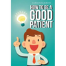How To Be A Good Patient