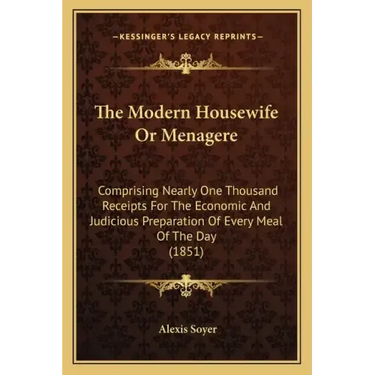 The Modern Housewife or Menagere: Comprising Nearly One Thousand Receipts for the Economic and Judicious Preparation of Every Meal of the Day (1851)
