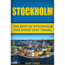 Stockholm: The Best Of Stockholm For Short Stay Travel