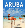 ARUBA Travel Guide: Historical and Cultural Sights, TOP 15 Aruba Beaches, Extreme Activity, Eat & Drink, Aruba Hotels, Aruba vacations wit