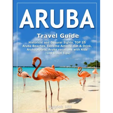ARUBA Travel Guide: Historical and Cultural Sights, TOP 15 Aruba Beaches, Extreme Activity, Eat & Drink, Aruba Hotels, Aruba vacations wit