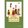 Infused: Flavored Oils, Vinegars, Butters & Spreads: 45 Easy Recipes
