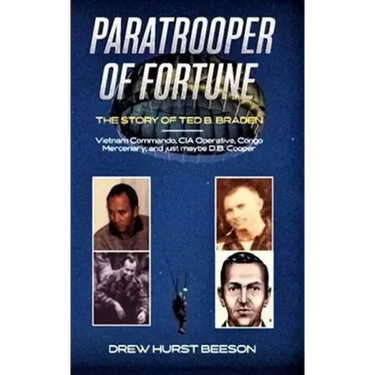 Paratrooper of Fortune: The Story of Ted B. Braden - Vietnam Commando, CIA Operative, Congo Mercenary, and just maybe D.B. Cooper