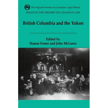 Essays in the History of Canadian Law, Volume VI: British Columbia and the Yukon