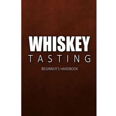 Whiskey Tasting - Beginner's Handbook: Complete Guide to Whiskey Tasting for Beginners