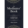 The Mediums' Book: containing Special Teachings from the Spirits on Manifestation, means to communicate with the Invisible World, Development of Mediu