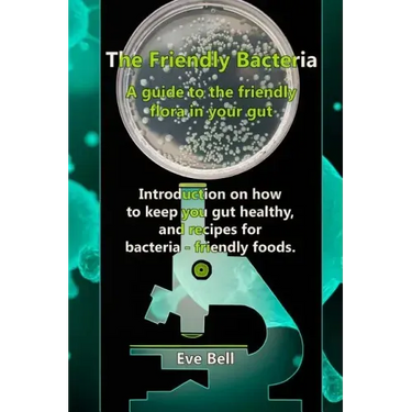 The Friendly Bacteria: A guide to the friendly flora in your gut. Introduction on how to keep you gut healthy, and recipes for bacteria-friendly foods