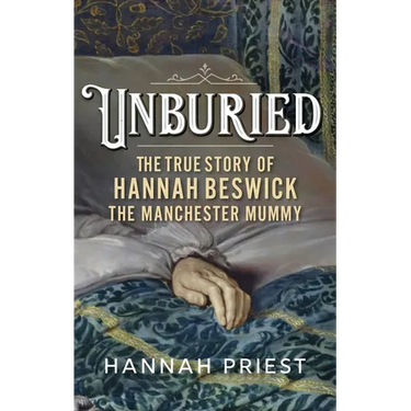 Unburied: The True Story of Hannah Beswick, the Manchester Mummy