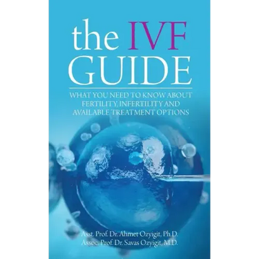 The IVF Guide: What You Need to Know About Fertility, Infertility and Available Treatment Options