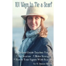 101 Ways to Tie a Scarf: Illustrated Guide Teaches You to Make Scarves, Tie Scarves & Flatter Your Figure With Scarves