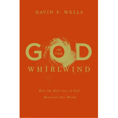 God in the Whirlwind: How the Holy-Love of God Reorients Our World