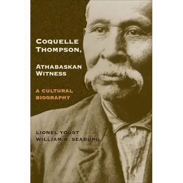 Coquelle Thompson, Athabaskan Witness, Volume 243: A Cultural Biography