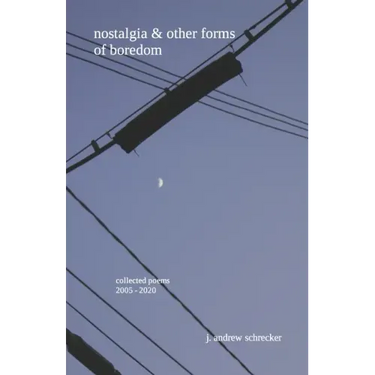nostalgia & other forms of boredom: collected poems (2005-2020)