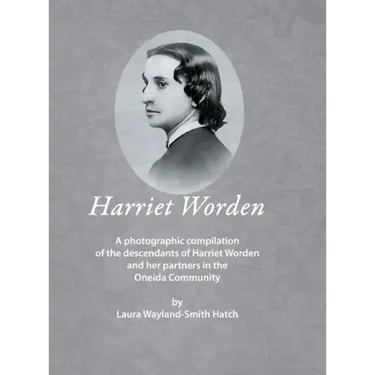 Harriet Worden: A photographic compilation of the descendants of Harriet Worden and her partners in the Oneida Community