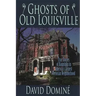 Ghosts of Old Louisville: True Stories of Hauntings in America's Largest Victorian Neighborhood