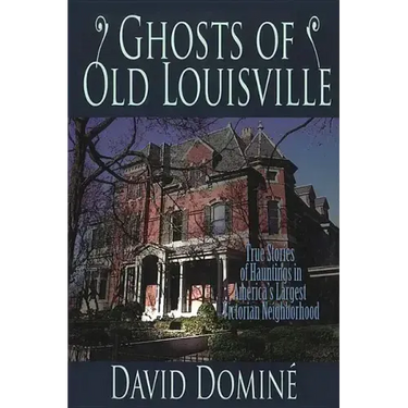 Ghosts of Old Louisville: True Stories of Hauntings in America's Largest Victorian Neighborhood