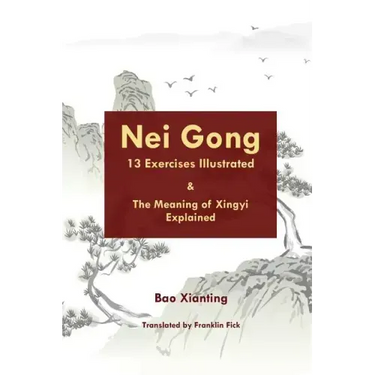 Nei Gong 13 Exercises Illustrated and the Meaning of Xing Yi Explained