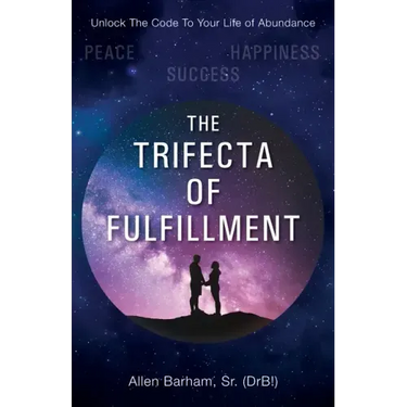 The Trifecta of Fulfillment: Unlock the Code to Your Life of Abundance