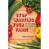 Stop Wasting Your Yard!: 100 Edible Plants You Can Probably Grow at Home
