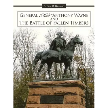 General Mad Anthony Wayne & the Battle of Fallen Timbers