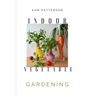 Indoor Vegetable Gardening: Creative Ways to Grow Herbs, Fruits, and Vegetables in Your Home
