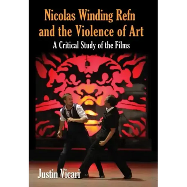 Nicolas Winding Refn and the Violence of Art: A Critical Study of the Films