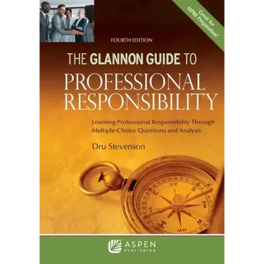 Glannon Guide to Professional Responsibility: Learning Professional Responsibility Through Multiple-Choice Questions and Analysis