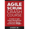 Agile Scrum Crash Course: A Guide To Agile Project Management and Scrum Master Certification PSM 1