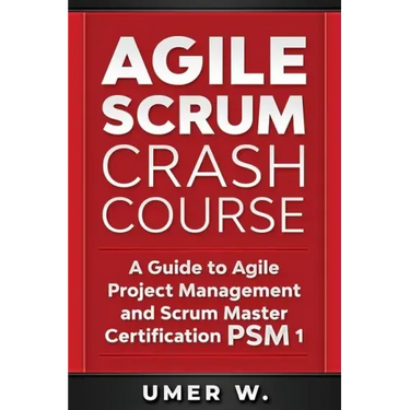 Agile Scrum Crash Course: A Guide To Agile Project Management and Scrum Master Certification PSM 1