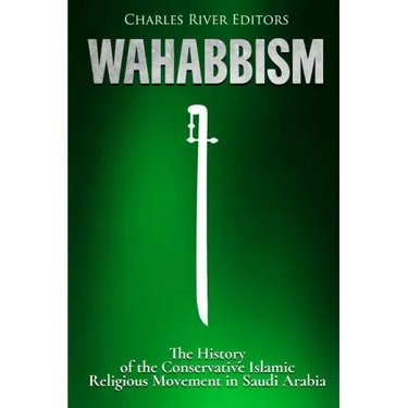 Wahabbism: The History of the Conservative Islamic Religious Movement in Saudi Arabia