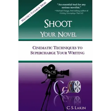 Shoot Your Novel: Cinematic Techniques to Supercharge Your Writing
