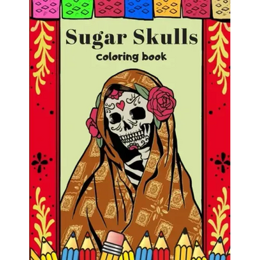 Sugar Skulls Coloring Book: A Day Of The Dead Coloring Book For Adults & Teens Stress Relieving Meditation Relaxation