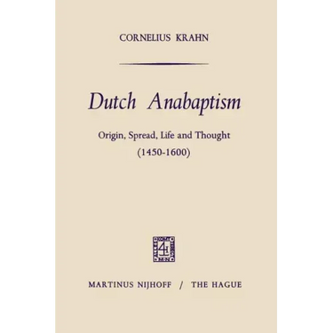 Dutch Anabaptism: Origin, Spread, Life and Thought (1450-1600)