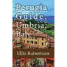 Perugia Guide, Umbria, Italy: The History, and Travel Information