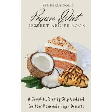 Pegan Diet Dessert Recipe Book: A Complete, Step-by-Step Cookbook for Your Homemade Pegan Desserts