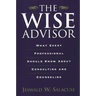 The Wise Advisor: What Every Professional Should Know about Consulting and Counseling