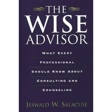 The Wise Advisor: What Every Professional Should Know about Consulting and Counseling