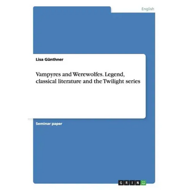 Vampyres and Werewolfes. Legend, classical literature and the Twilight series