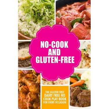 No-Cook and Gluten-Free The Gluten-Free, Dairy Free, No-Cook Playbook for Every Occasion: Looking for a heallther way of living with gluten-free meal
