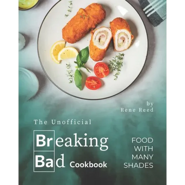 The Unofficial Breaking Bad Cookbook: Food with Many Shades