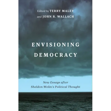 Envisioning Democracy: New Essays after Sheldon Wolin's Political Thought