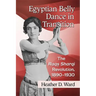 Egyptian Belly Dance in Transition: The Raqs Sharqi Revolution, 1890-1930