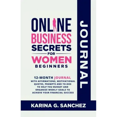 Online Business Secrets For Women Journal 12-Month Journal With Affirmations, Motivational Quotes, Prompts and To-Dos To Help You Budget and Organize