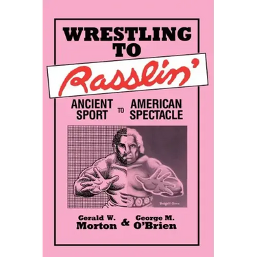 Wrestling to Rasslin': Ancient Sport to American Spectacle