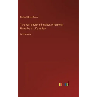 Two Years Before the Mast; A Personal Narrative of Life at Sea: in large print