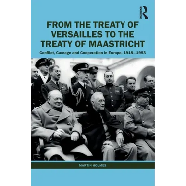 From the Treaty of Versailles to the Treaty of Maastricht: Conflict, Carnage and Cooperation in Europe, 1918 - 1993