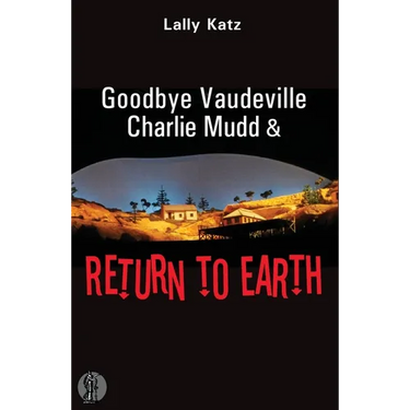 Goodbye Vaudeville Charlie Mudd and Return to Earth: Two plays