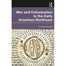 War and Colonization in the Early American Northeast